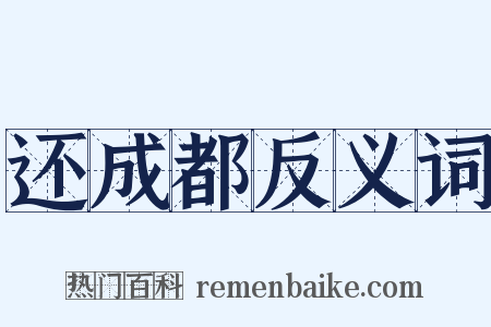 还成都反义词是什么意思的图片